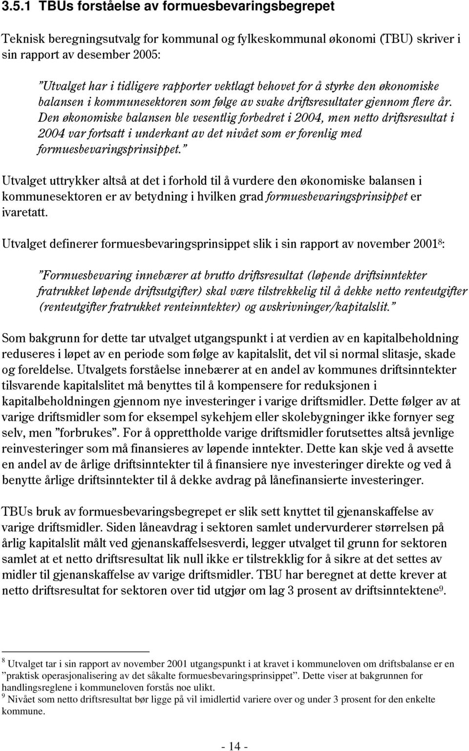 Den økonomiske balansen ble vesentlig forbedret i 2004, men netto driftsresultat i 2004 var fortsatt i underkant av det nivået som er forenlig med formuesbevaringsprinsippet.