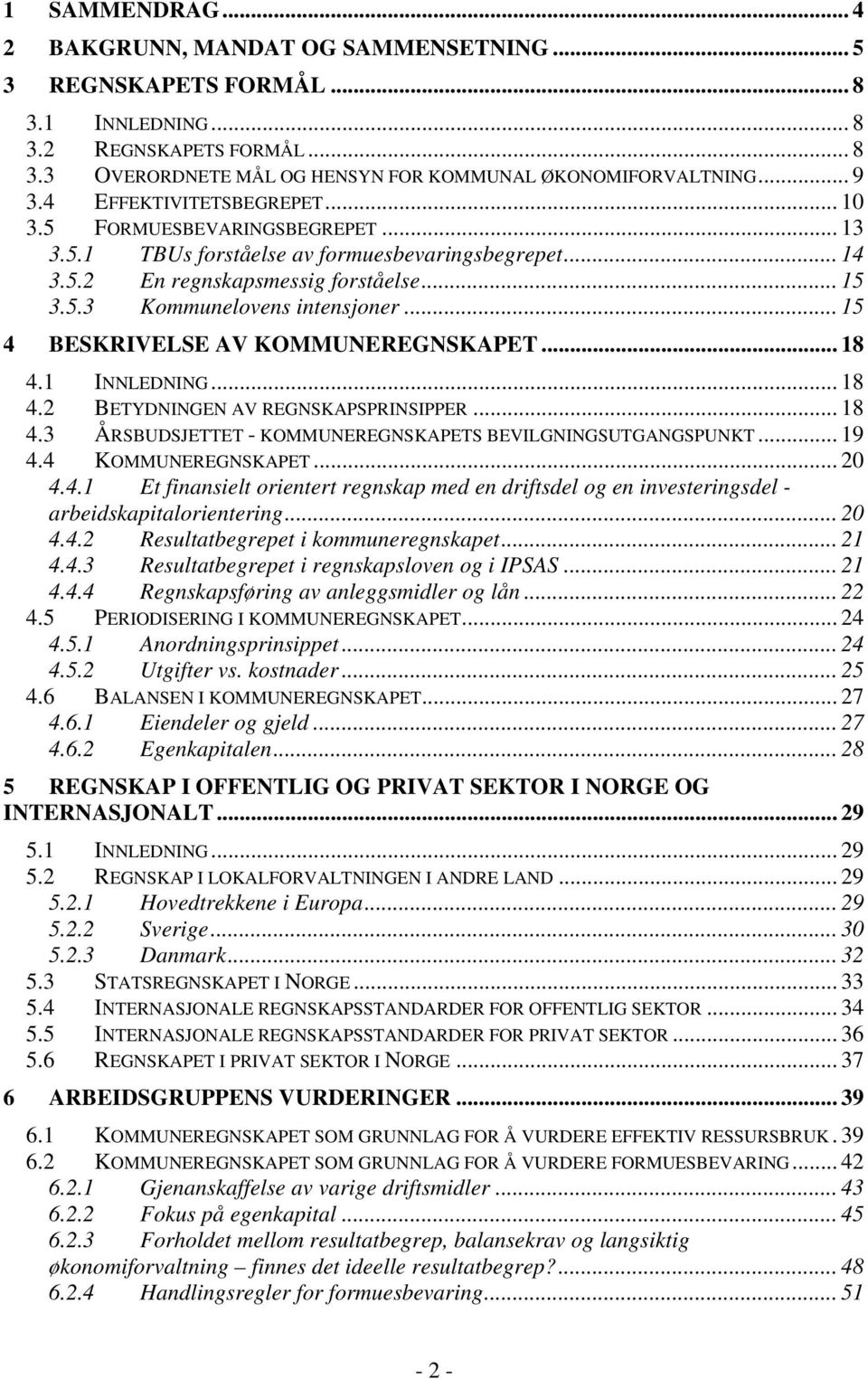 .. 15 4 BESKRIVELSE AV KOMMUNEREGNSKAPET... 18 4.1 INNLEDNING... 18 4.2 BETYDNINGEN AV REGNSKAPSPRINSIPPER... 18 4.3 ÅRSBUDSJETTET - KOMMUNEREGNSKAPETS BEVILGNINGSUTGANGSPUNKT... 19 4.