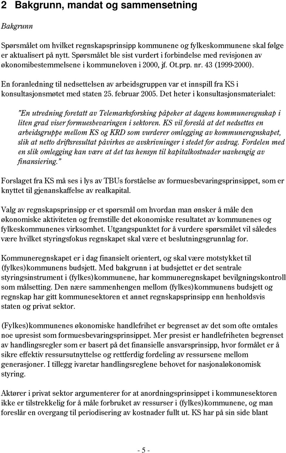 En foranledning til nedsettelsen av arbeidsgruppen var et innspill fra KS i konsultasjonsmøtet med staten 25. februar 2005.