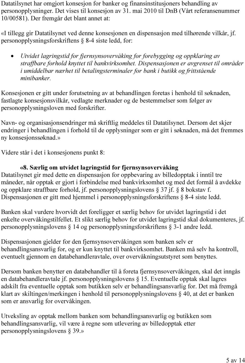 personopplysningsforskriftens 8-4 siste ledd, for: Utvidet lagringstid for fjernsynsovervåking for forebygging og oppklaring av straffbare forhold knyttet til bankvirksomhet.