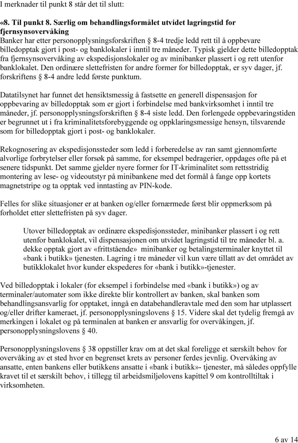 i inntil tre måneder. Typisk gjelder dette billedopptak fra fjernsynsovervåking av ekspedisjonslokaler og av minibanker plassert i og rett utenfor banklokalet.