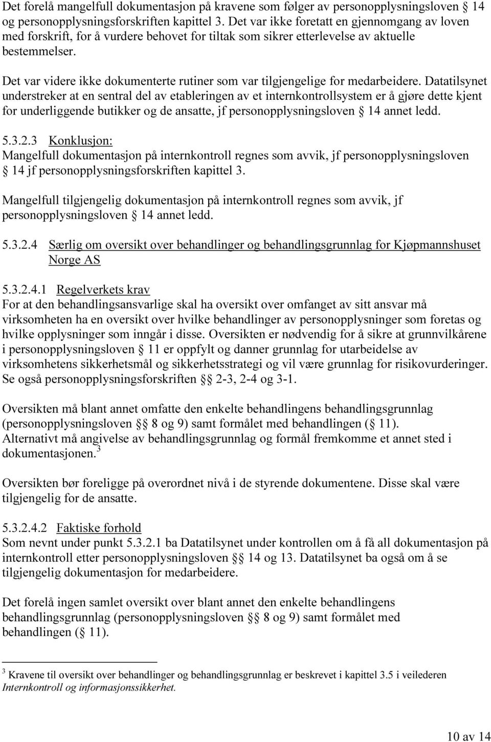 Det var videre ikke dokumenterte rutiner som var tilgjengelige for medarbeidere.