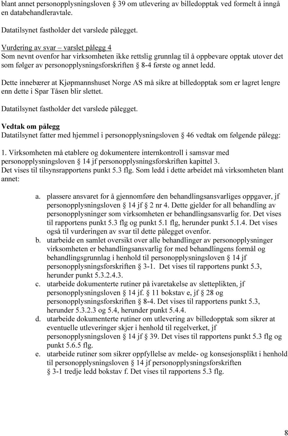 Dette innebærer at Kjøpmannshuset Norge AS må sikre at billedopptak som er lagret lengre enn dette i Spar Tåsen blir slettet. Datatilsynet fastholder det varslede pålegget.