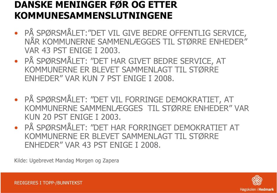 PÅ SPØRSMÅLET: DET HAR GIVET BEDRE SERVICE, AT KOMMUNERNE ER BLEVET SAMMENLAGT TIL STØRRE ENHEDER VAR KUN 7 PST ENIGE I 2008.