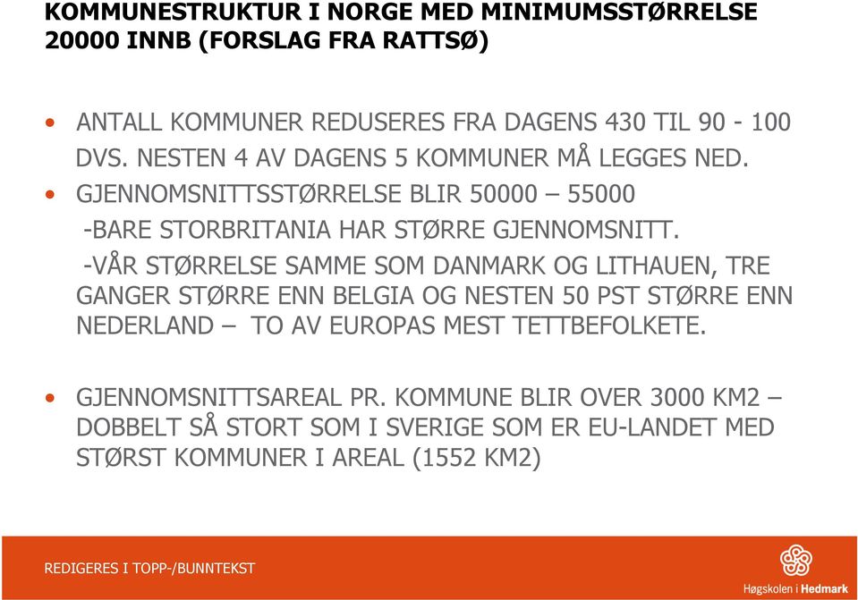 -VÅR STØRRELSE SAMME SOM DANMARK OG LITHAUEN, TRE GANGER STØRRE ENN BELGIA OG NESTEN 50 PST STØRRE ENN NEDERLAND TO AV EUROPAS MEST