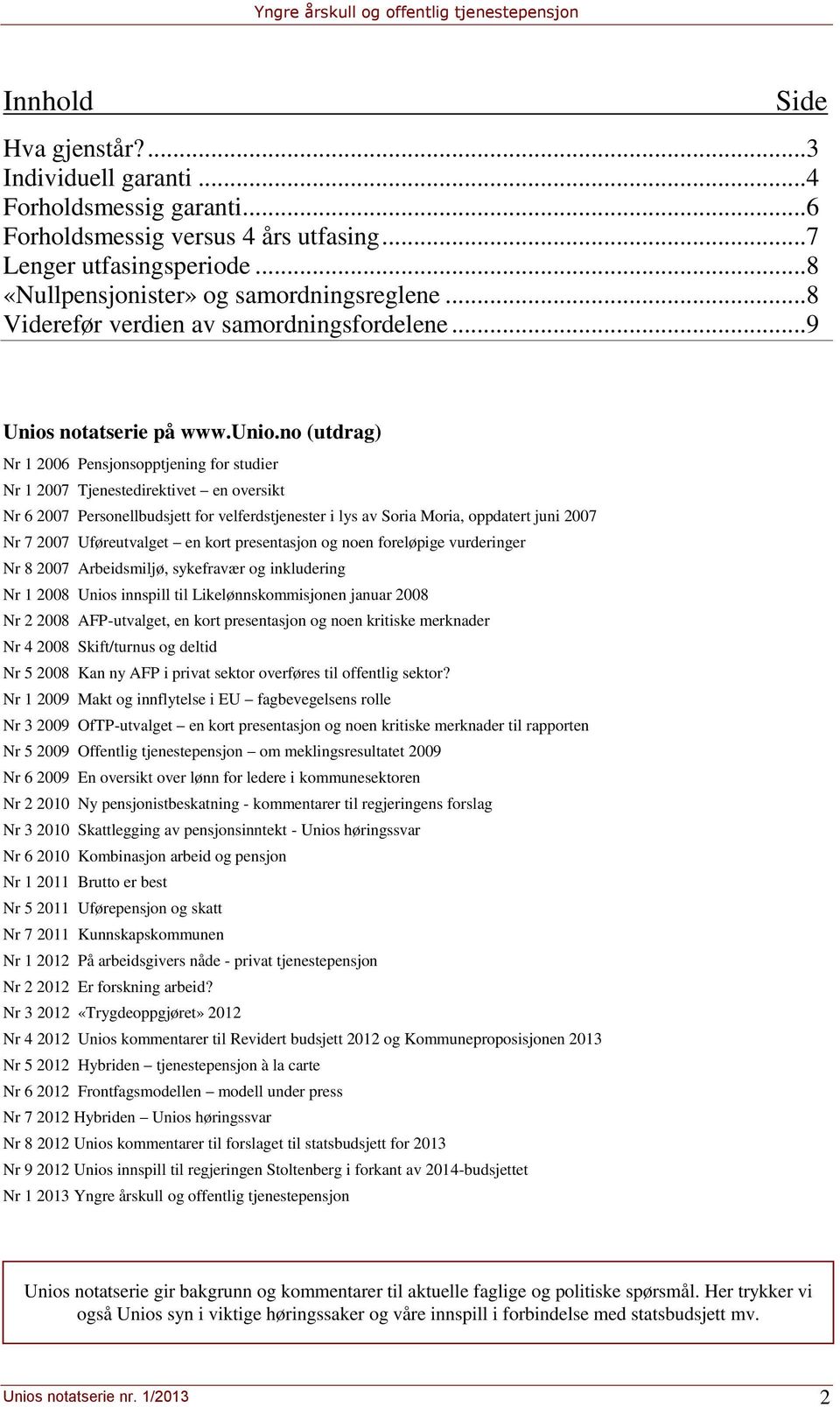 no (utdrag) Nr 1 2006 Pensjonsopptjening for studier Nr 1 2007 Tjenestedirektivet en oversikt Nr 6 2007 Personellbudsjett for velferdstjenester i lys av Soria Moria, oppdatert juni 2007 Nr 7 2007