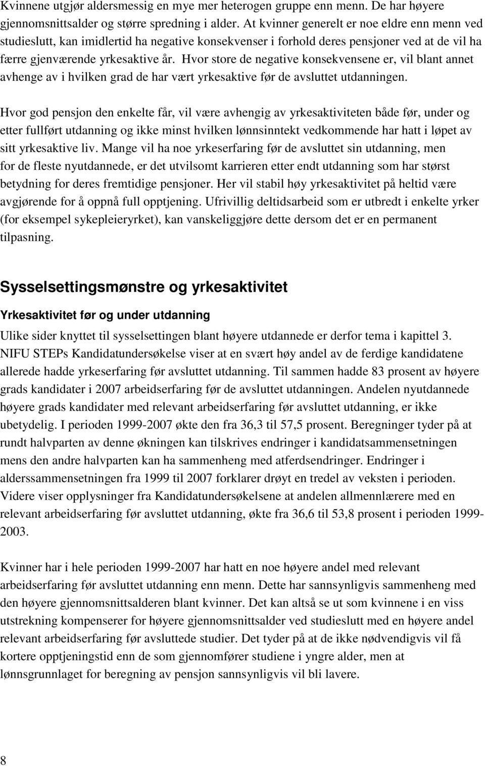 Hvor store de negative konsekvensene er, vil blant annet avhenge av i hvilken grad de har vært yrkesaktive før de avsluttet utdanningen.