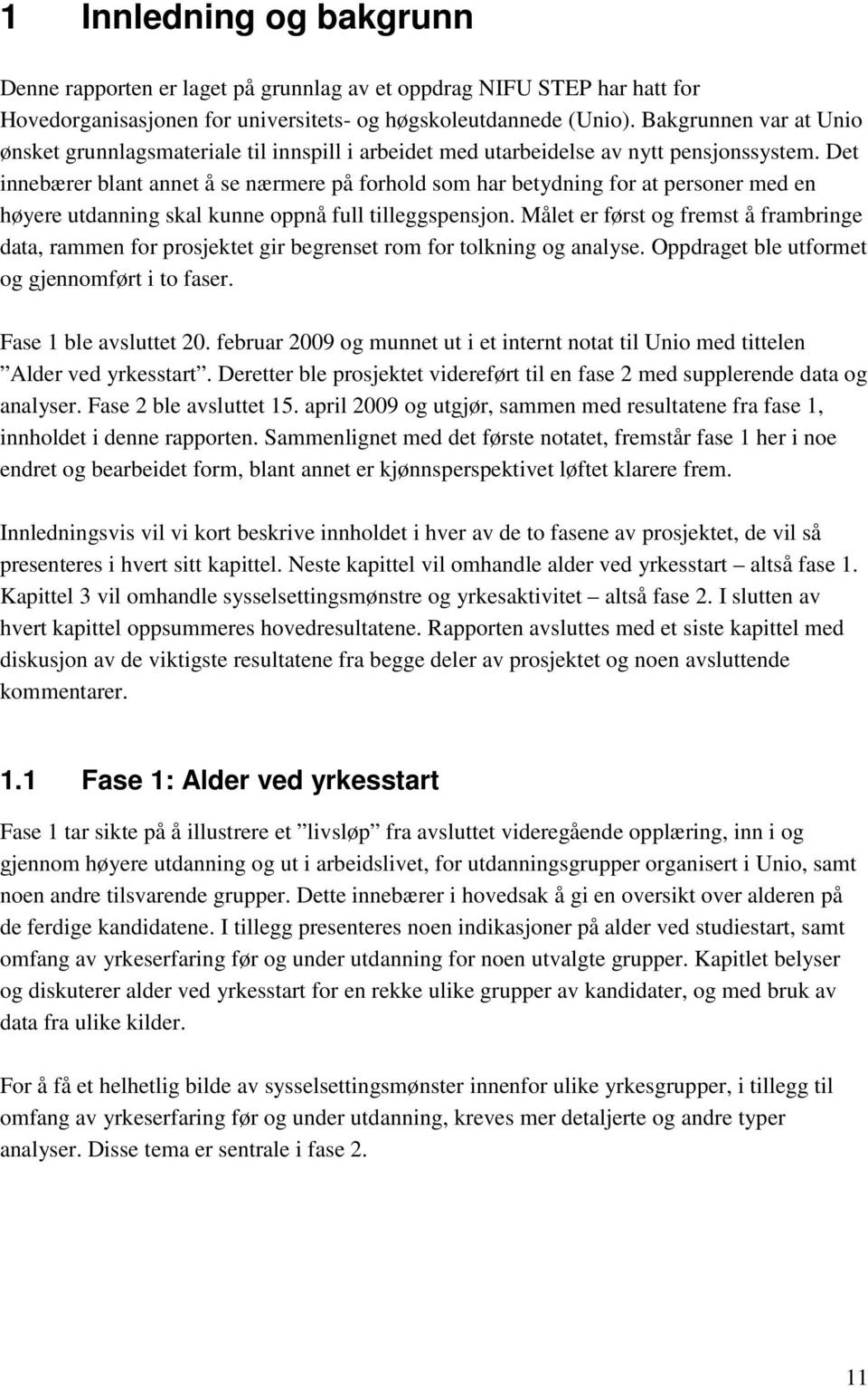 Det innebærer blant annet å se nærmere på forhold som har betydning for at personer med en høyere utdanning skal kunne oppnå full tilleggspensjon.