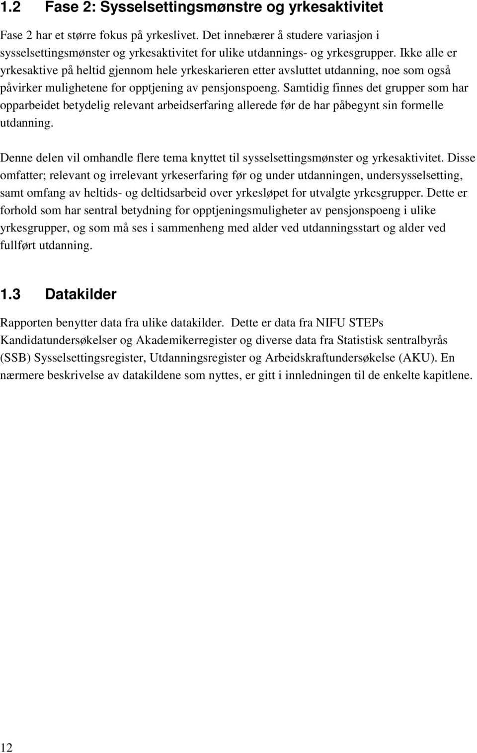 Ikke alle er yrkesaktive på heltid gjennom hele yrkeskarieren etter avsluttet utdanning, noe som også påvirker mulighetene for opptjening av pensjonspoeng.