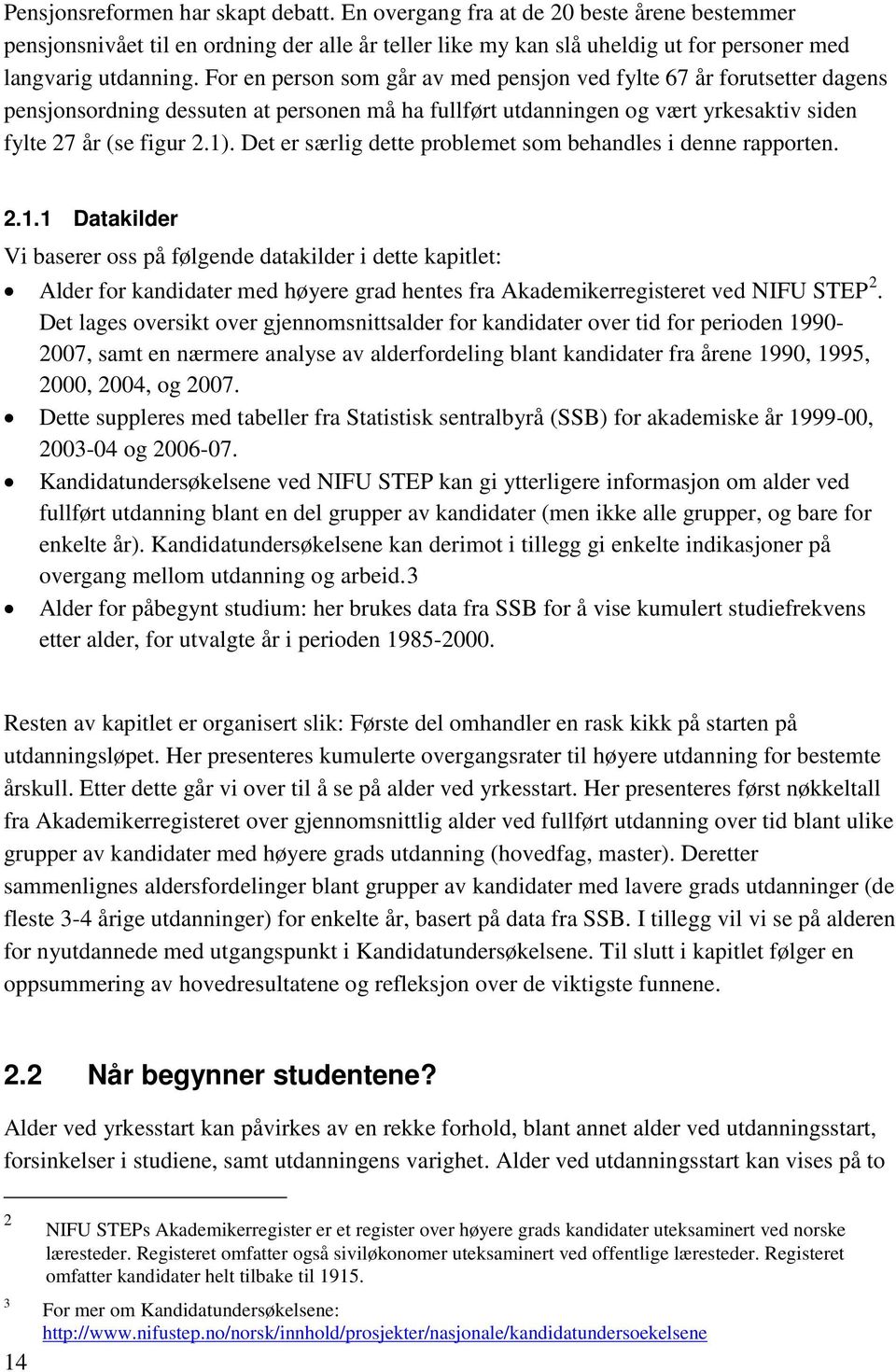 Det er særlig dette problemet som behandles i denne rapporten. 2.1.