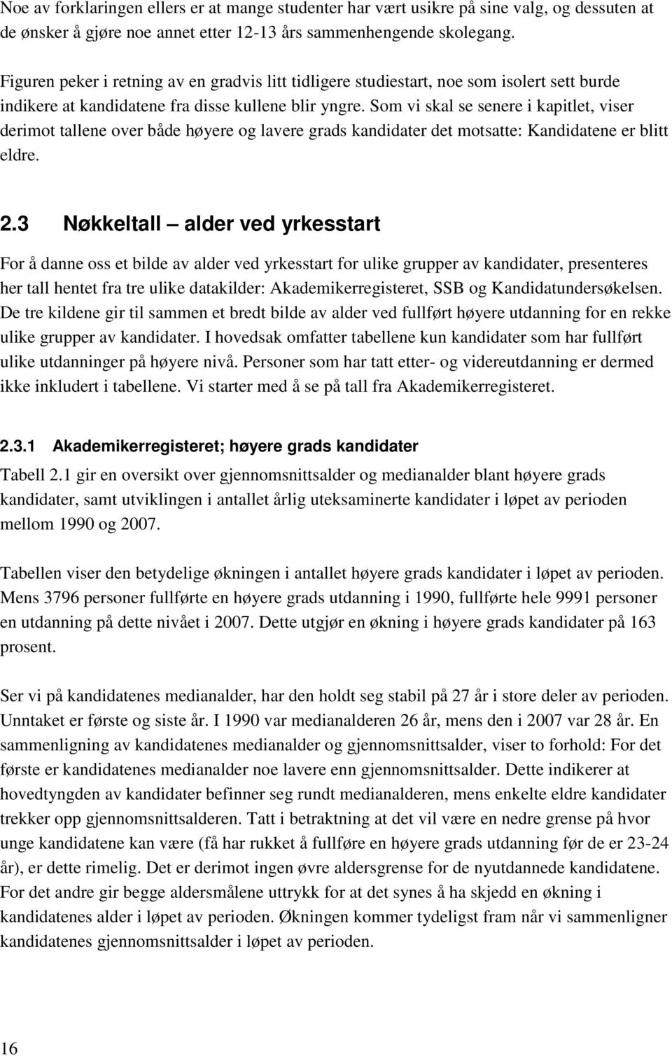 Som vi skal se senere i kapitlet, viser derimot tallene over både høyere og lavere grads kandidater det motsatte: Kandidatene er blitt eldre. 2.