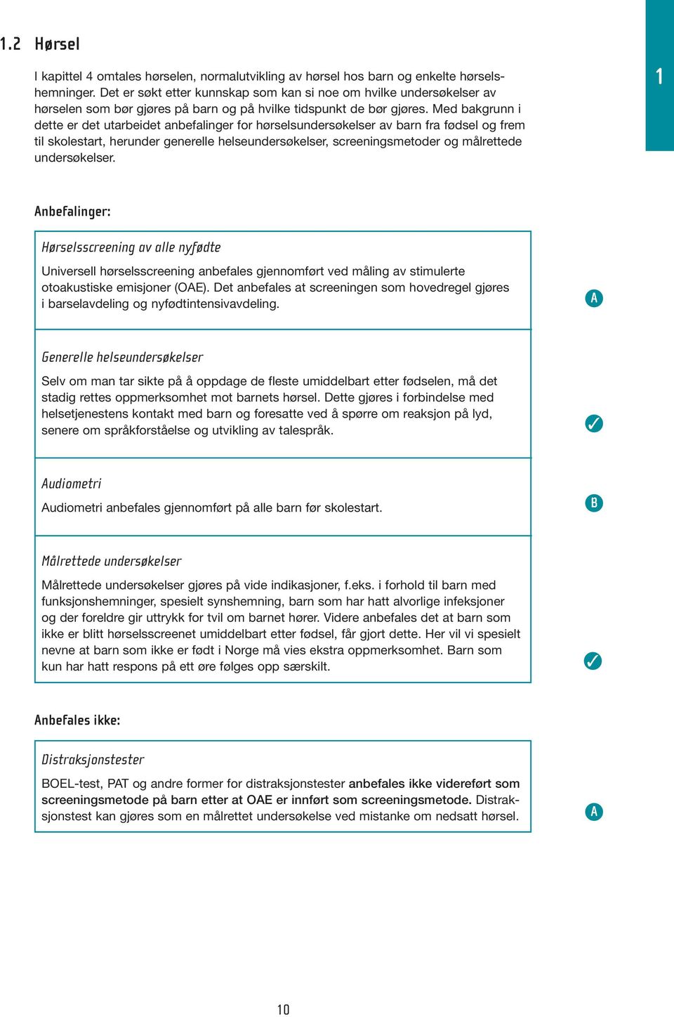 Med bakgrunn i dette er det utarbeidet anbefalinger for hørselsundersøkelser av barn fra fødsel og frem til skolestart, herunder generelle helseundersøkelser, screeningsmetoder og målrettede