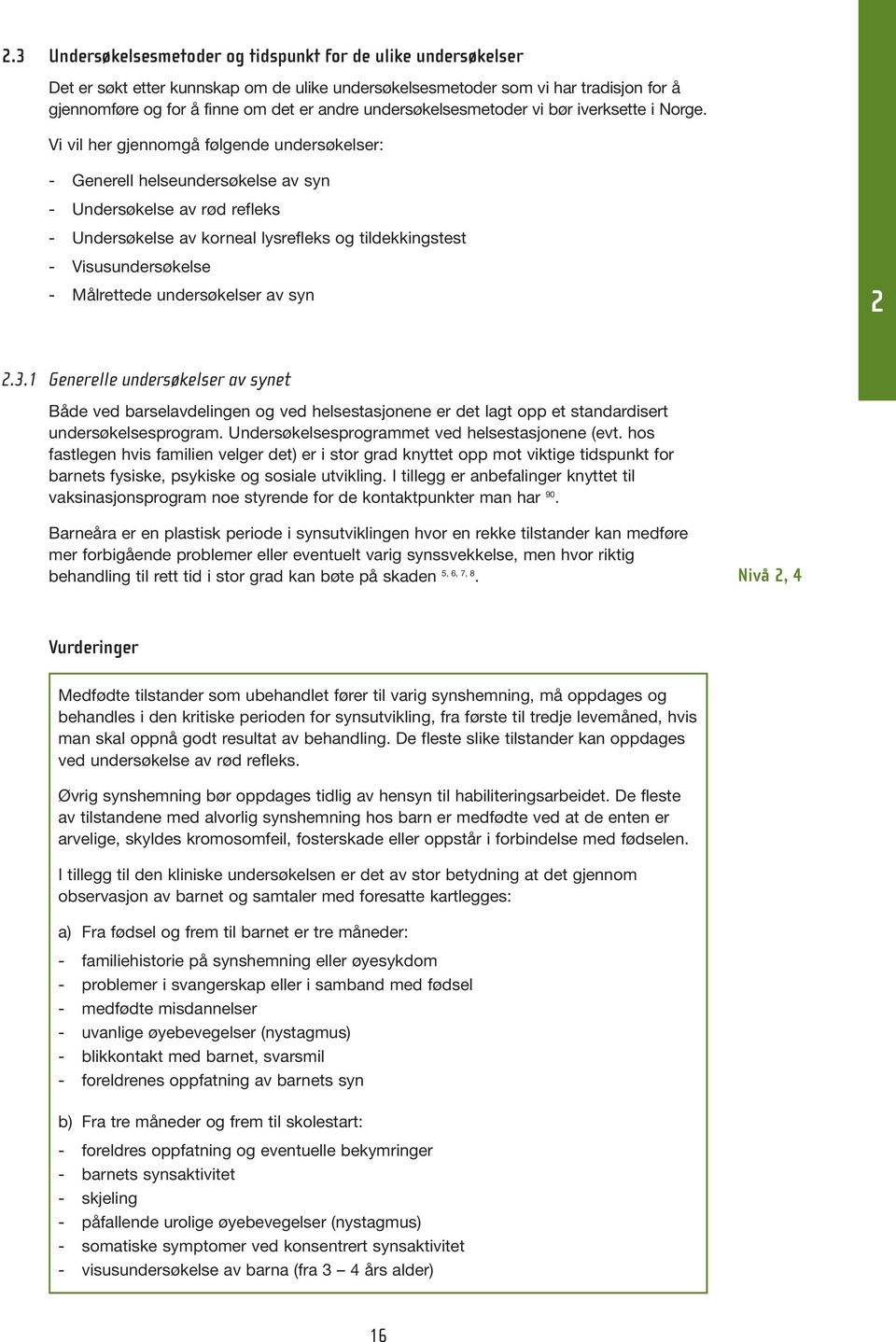 Vi vil her gjennomgå følgende undersøkelser: - Generell helseundersøkelse av syn - Undersøkelse av rød refleks - Undersøkelse av korneal lysrefleks og tildekkingstest - Visusundersøkelse - Målrettede