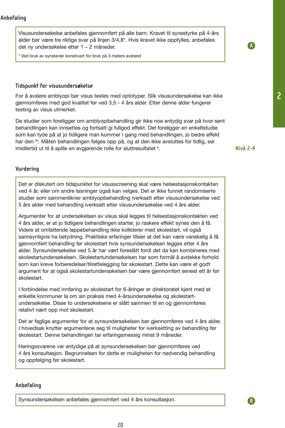 A * Ved bruk av synstavler konstruert for bruk på 3 meters avstand Tidspunkt for visusundersøkelse For å avsløre amblyopi bør visus testes med optotyper.