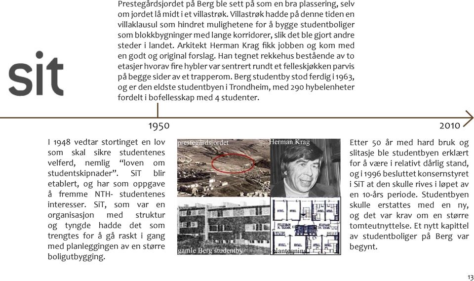 Arkitekt Herman Krag fikk jobben og kom med en godt og original forslag.