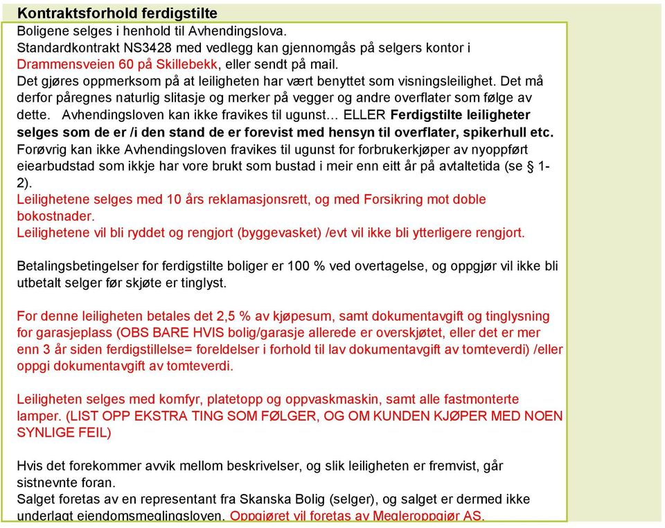 Avhendingsloven kan ikke fravikes til ugunst ELLER Ferdigstilte leiligheter selges som de er /i den stand de er forevist med hensyn til overflater, spikerhull etc.