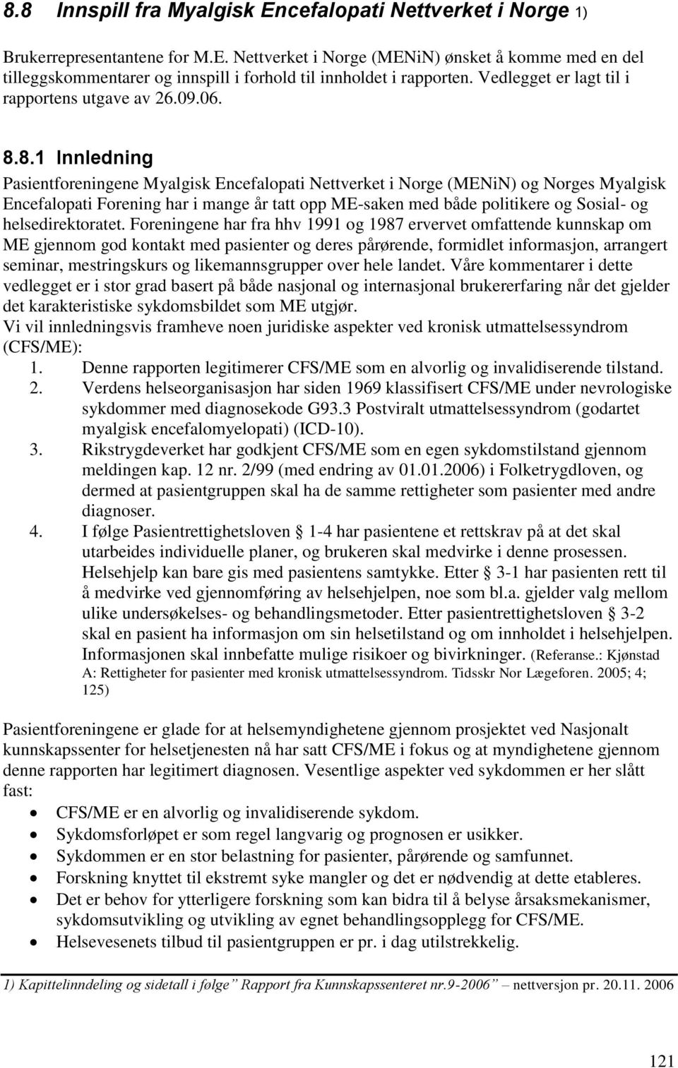 8.1 Innledning Pasientforeningene Myalgisk Encefalopati Nettverket i Norge (MENiN) og Norges Myalgisk Encefalopati Forening har i mange år tatt opp ME-saken med både politikere og Sosial- og