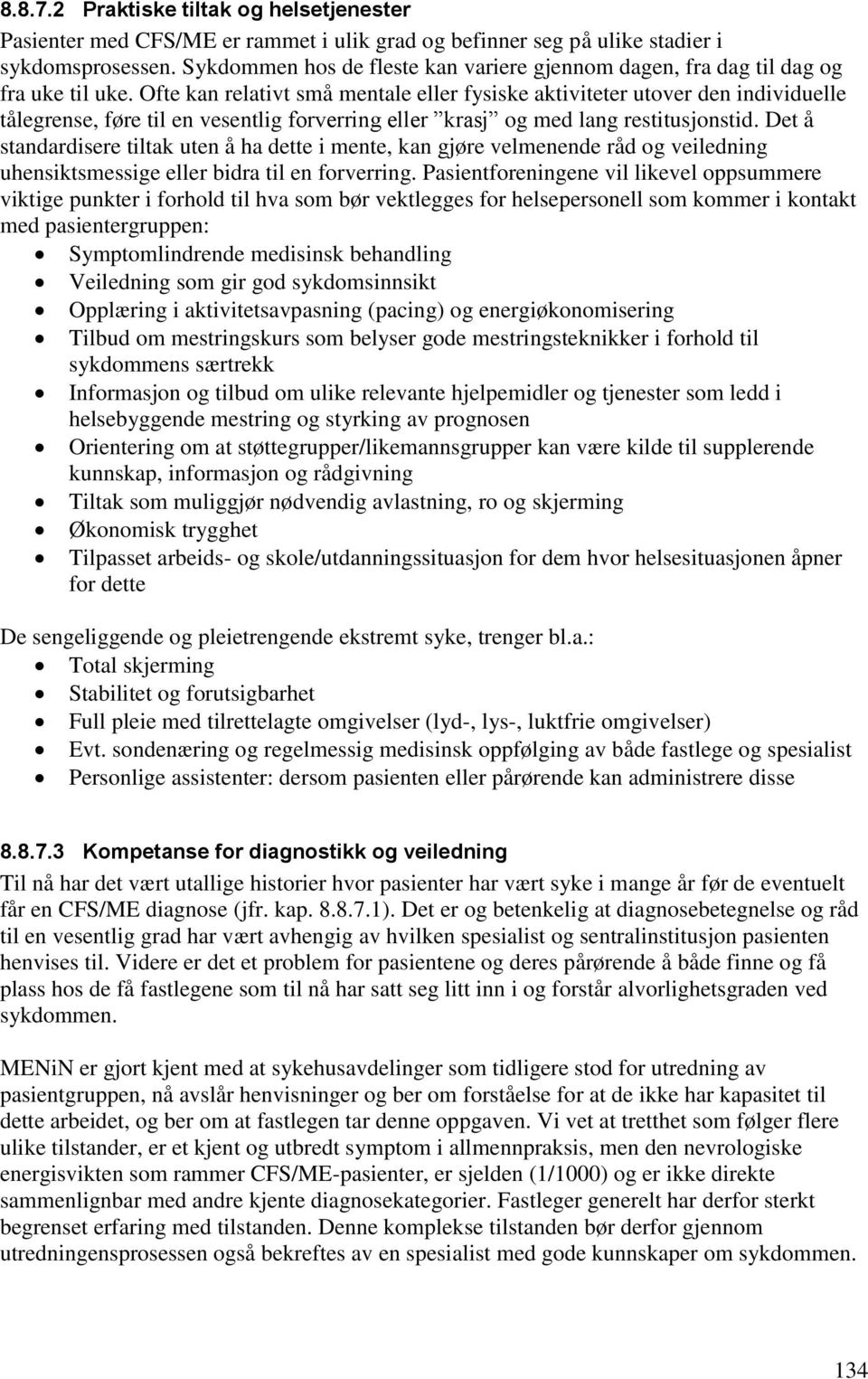 Ofte kan relativt små mentale eller fysiske aktiviteter utover den individuelle tålegrense, føre til en vesentlig forverring eller krasj og med lang restitusjonstid.