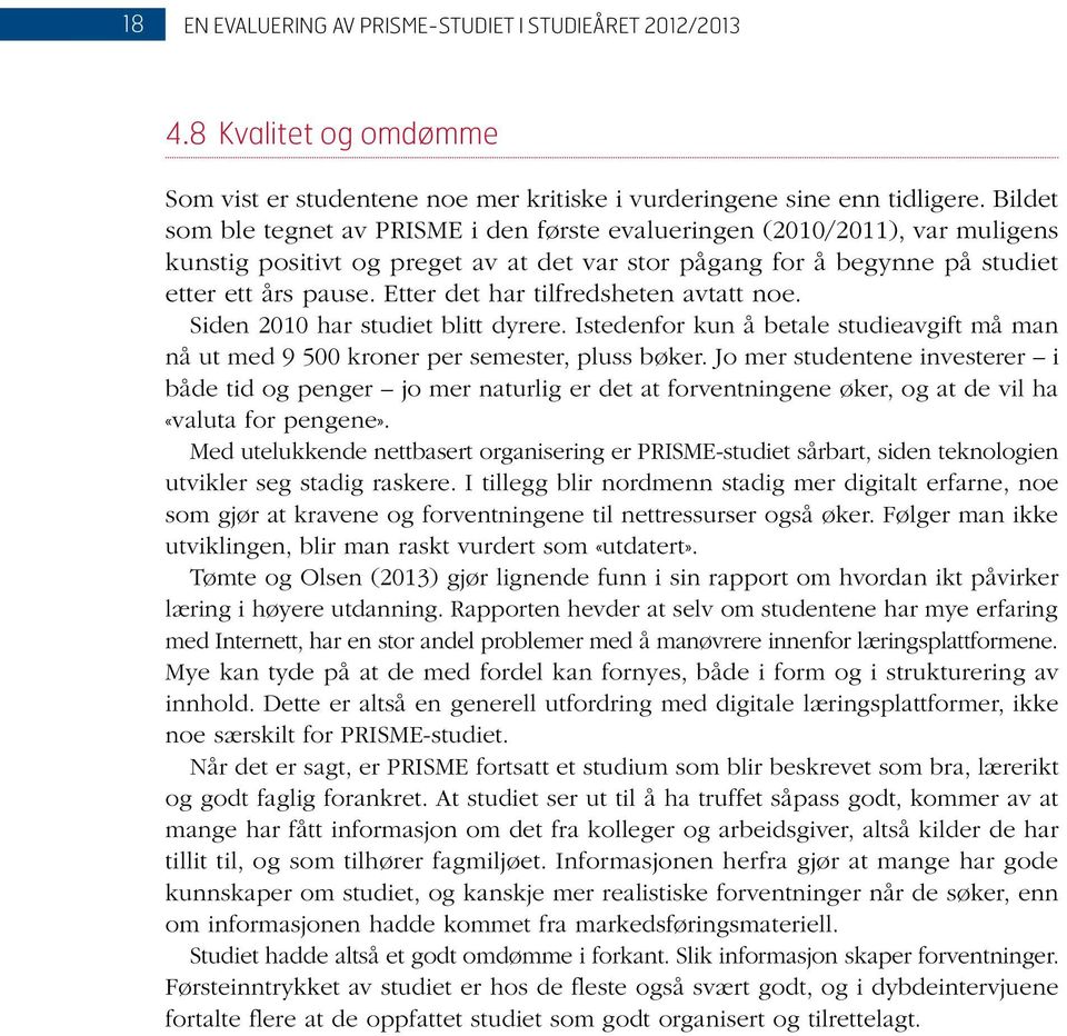 Etter det har tilfredsheten avtatt noe. Siden 2010 har studiet blitt dyrere. Istedenfor kun å betale studieavgift må man nå ut med 9 500 kroner per semester, pluss bøker.