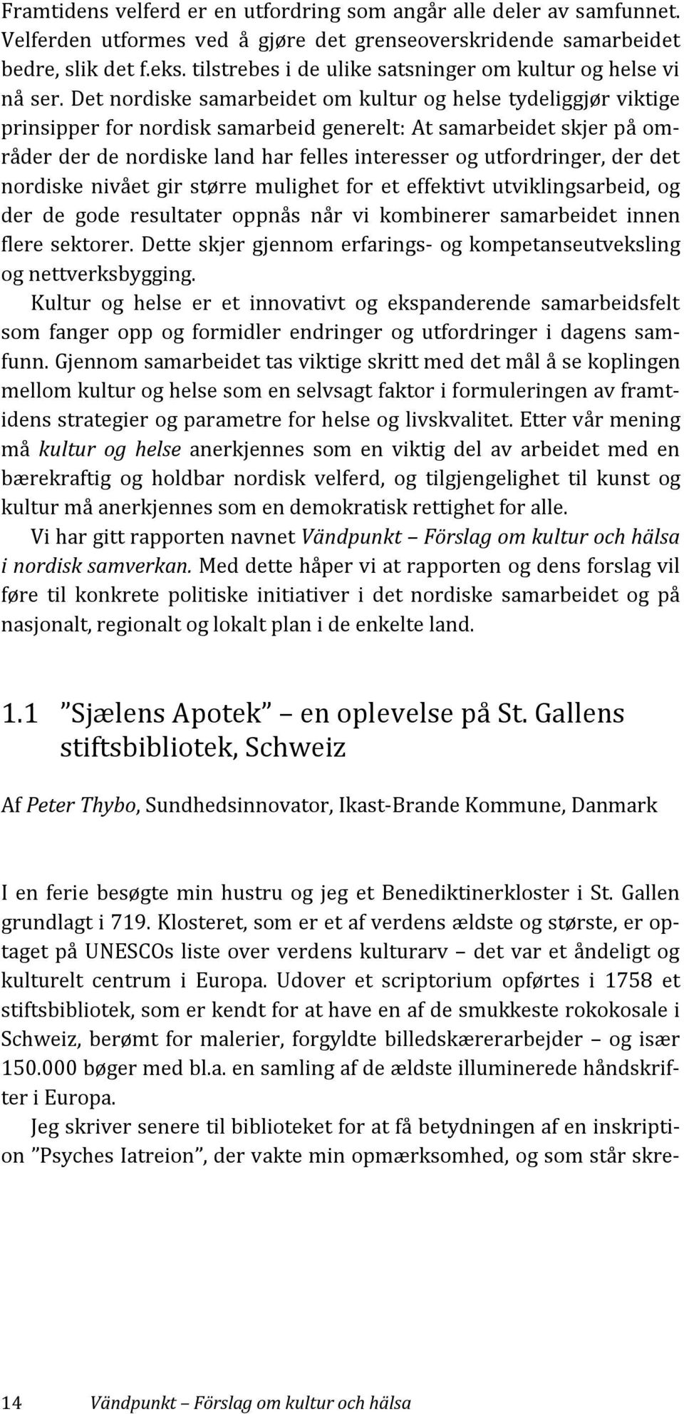 Det nordiske samarbeidet om kultur og helse tydeliggjør viktige prinsipper for nordisk samarbeid generelt: At samarbeidet skjer på områder der de nordiske land har felles interesser og utfordringer,