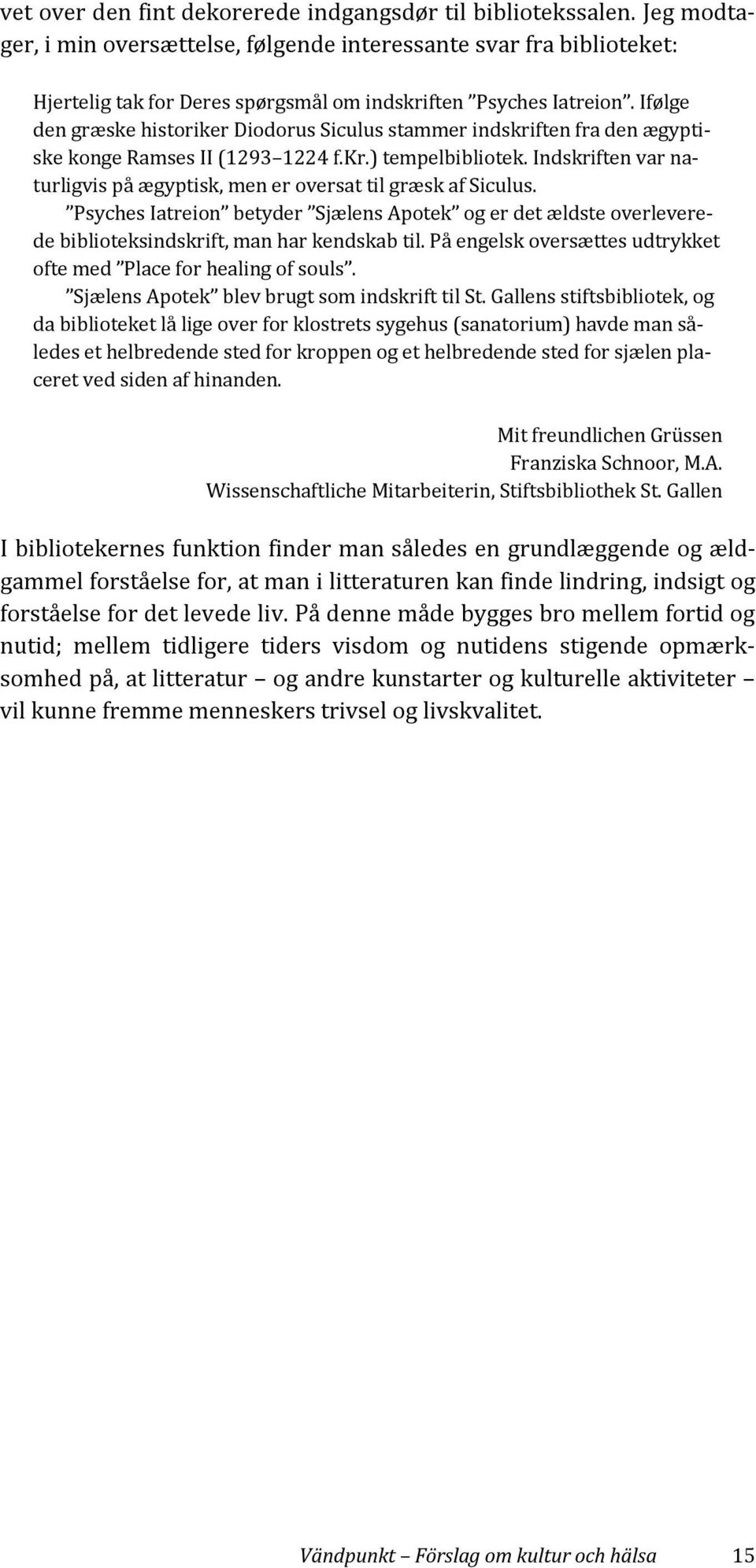 Ifølge den græske historiker Diodorus Siculus stammer indskriften fra den ægyptiske konge Ramses II (1293 1224 f.kr.) tempelbibliotek.