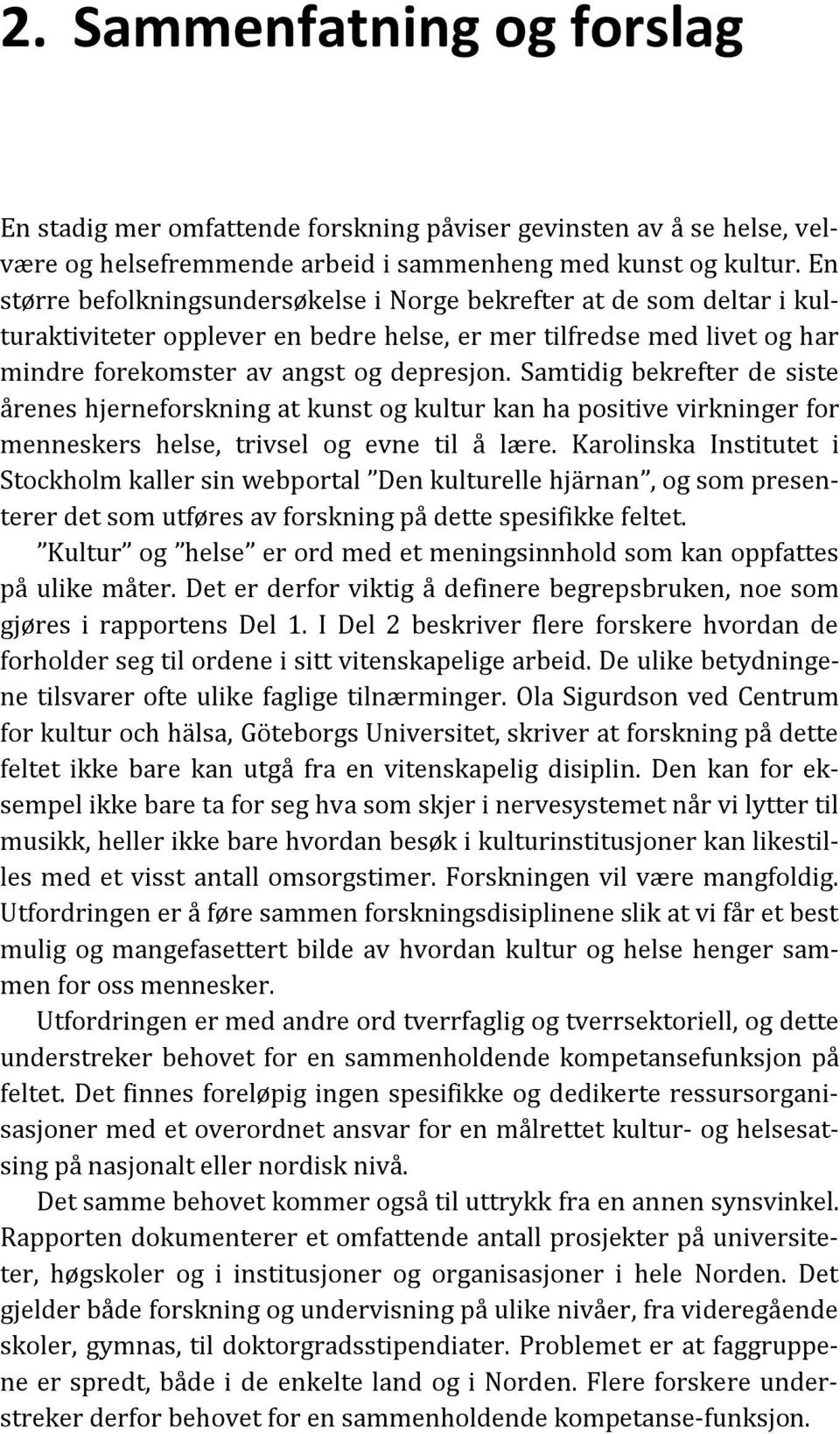 Samtidig bekrefter de siste årenes hjerneforskning at kunst og kultur kan ha positive virkninger for menneskers helse, trivsel og evne til å lære.