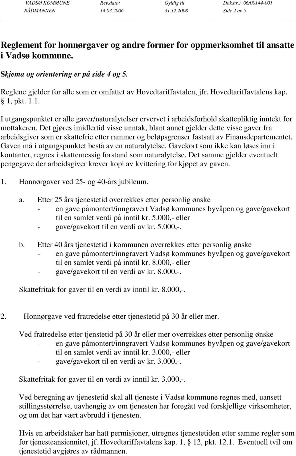 pkt. 1.1. I utgangspunktet er alle gaver/naturalytelser ervervet i arbeidsforhold skattepliktig inntekt for mottakeren.