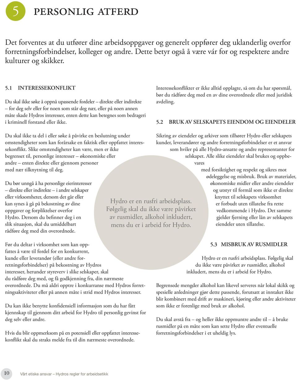 1 Interessekonflikt Du skal ikke søke å oppnå upassende fordeler direkte eller indirekte for deg selv eller for noen som står deg nær, eller på noen annen måte skade Hydros interesser, enten dette