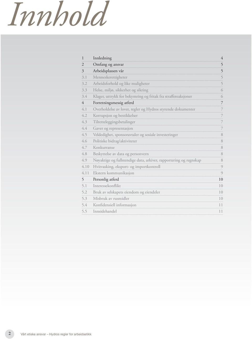 3 Tilretteleggingsbetalinger 7 4.4 Gaver og representasjon 7 4.5 Veldedighet, sponsoravtaler og sosiale investeringer 8 4.6 Politiske bidrag/aktiviteter 8 4.7 Konkurranse 8 4.