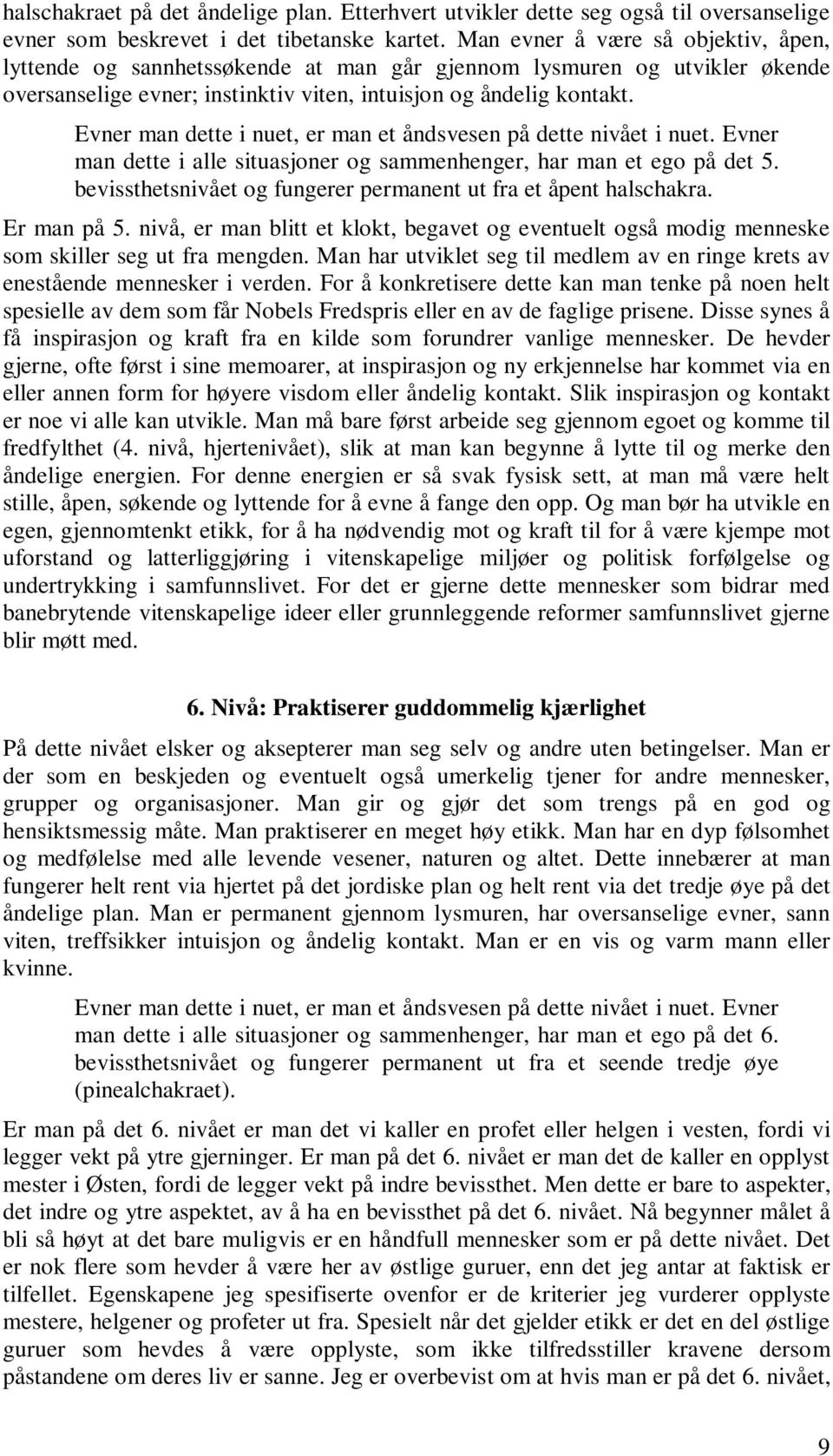 Evner man dette i nuet, er man et åndsvesen på dette nivået i nuet. Evner man dette i alle situasjoner og sammenhenger, har man et ego på det 5.