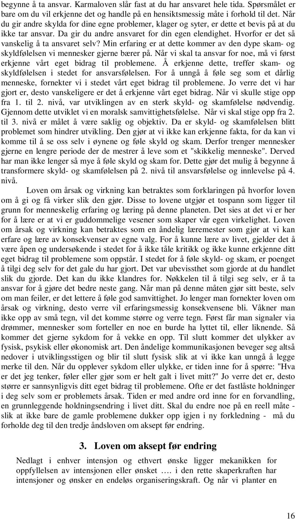 Hvorfor er det så vanskelig å ta ansvaret selv? Min erfaring er at dette kommer av den dype skam- og skyldfølelsen vi mennesker gjerne bærer på.