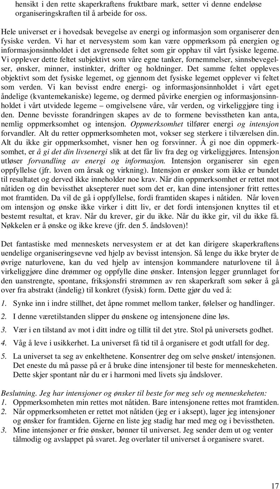 Vi har et nervesystem som kan være oppmerksom på energien og informasjonsinnholdet i det avgrensede feltet som gir opphav til vårt fysiske legeme.