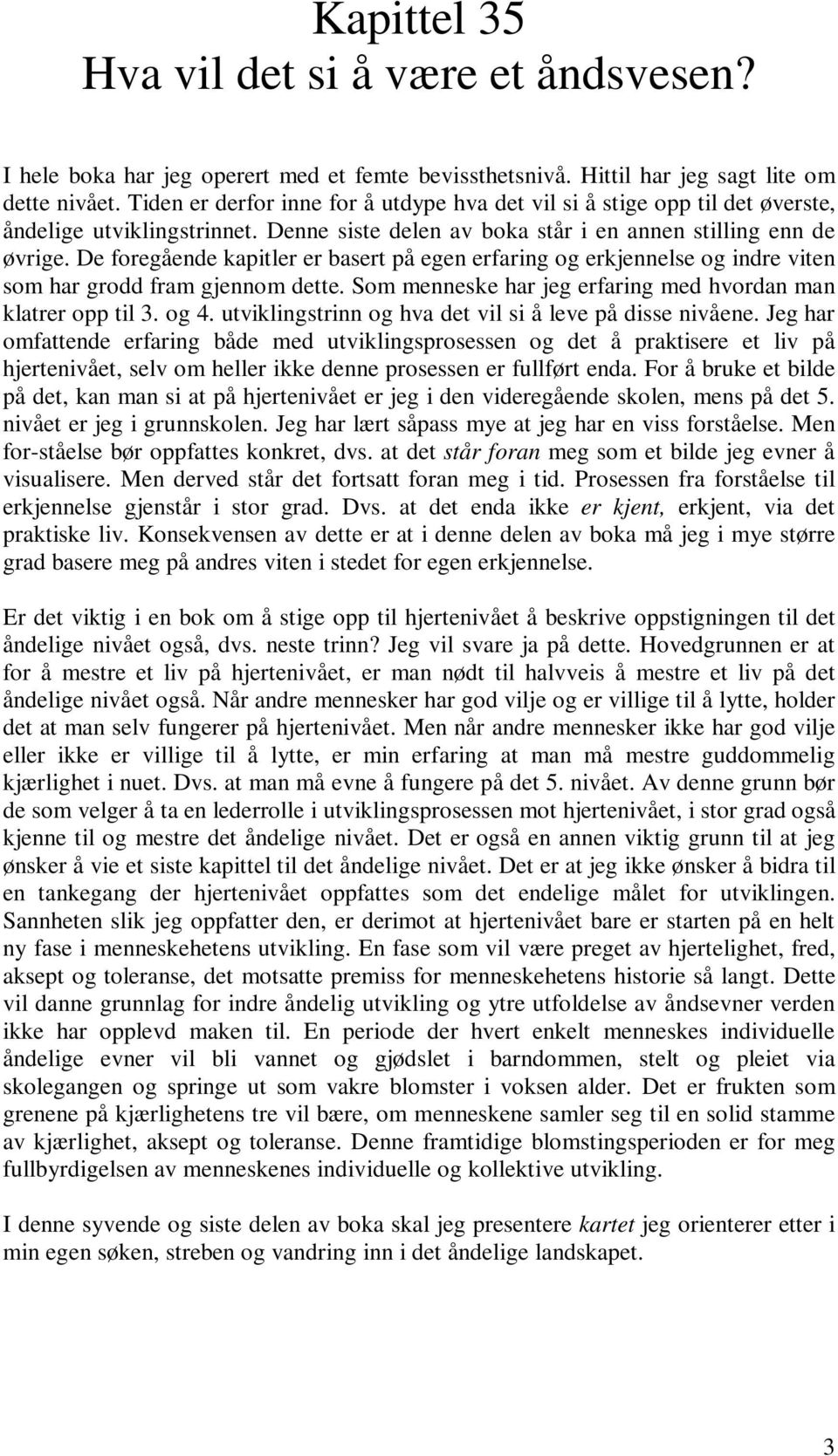 De foregående kapitler er basert på egen erfaring og erkjennelse og indre viten som har grodd fram gjennom dette. Som menneske har jeg erfaring med hvordan man klatrer opp til 3. og 4.