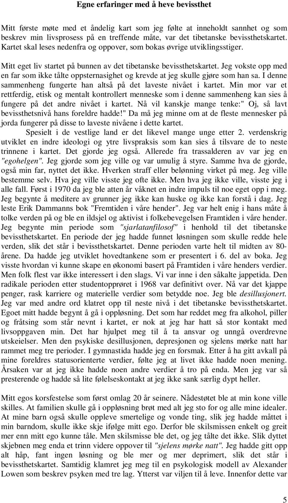 Jeg vokste opp med en far som ikke tålte oppsternasighet og krevde at jeg skulle gjøre som han sa. I denne sammenheng fungerte han altså på det laveste nivået i kartet.