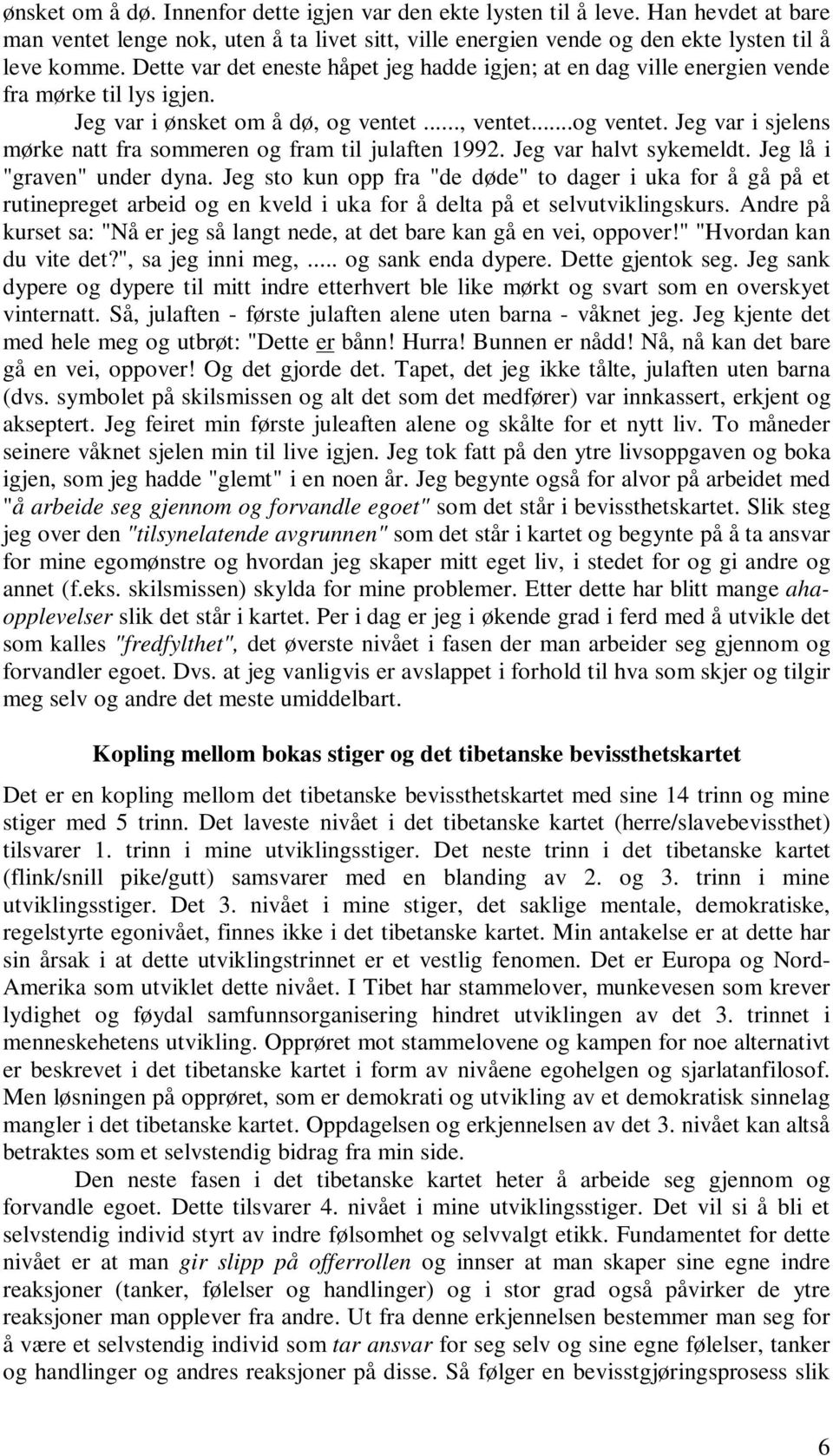 .., ventet...og ventet. Jeg var i sjelens mørke natt fra sommeren og fram til julaften 1992. Jeg var halvt sykemeldt. Jeg lå i "graven" under dyna.