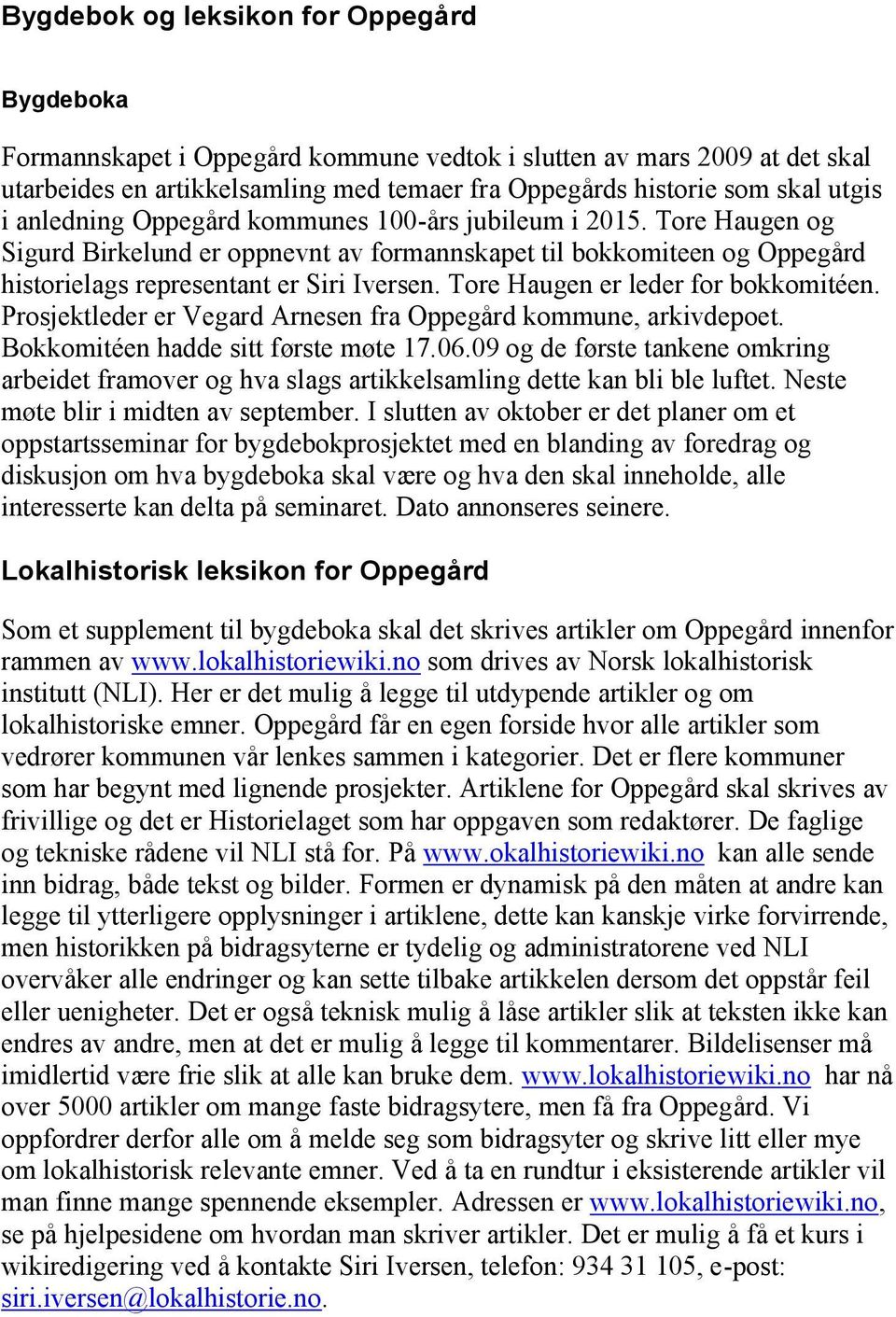 Tore Haugen er leder for bokkomitéen. Prosjektleder er Vegard Arnesen fra Oppegård kommune, arkivdepoet. Bokkomitéen hadde sitt første møte 17.06.