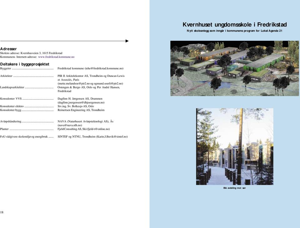 .. (mette.melandsoe@pir2.no og ogmund.soerli@pir2.no) Landskapsarkitekter... Ostengen & Bergo AS, Oslo og Per André Hansen,... Fredrikstad Konsulenter VVS... Dagfinn H. Jørgensen AS, Drammen.