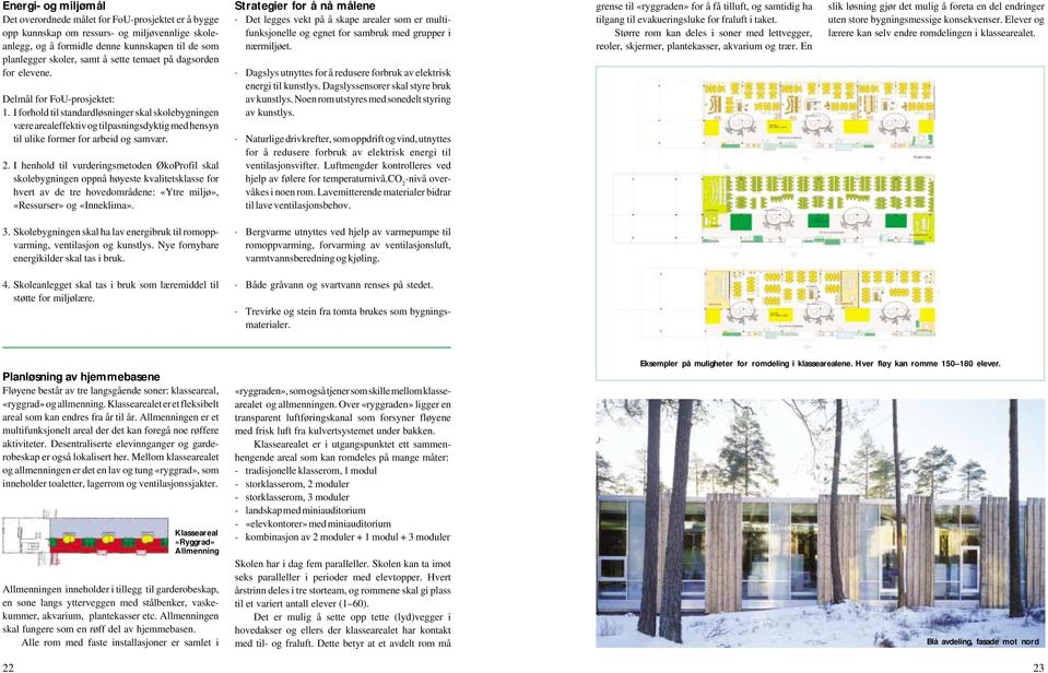 I forhold til standardløsninger skal skolebygningen være arealeffektiv og tilpasningsdyktig med hensyn til ulike former for arbeid og samvær. 2.
