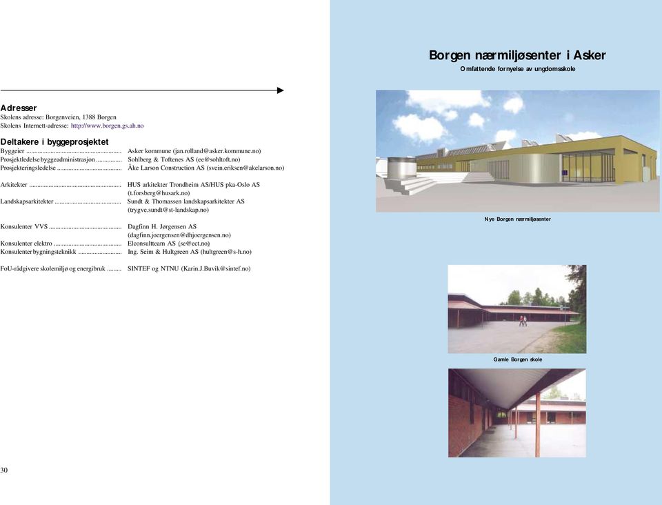 no) Åke Larson Construction AS (svein.eriksen@akelarson.no) Arkitekter... HUS arkitekter Trondheim AS/HUS pka-oslo AS... (t.forsberg@husark.no) Landskapsarkitekter.