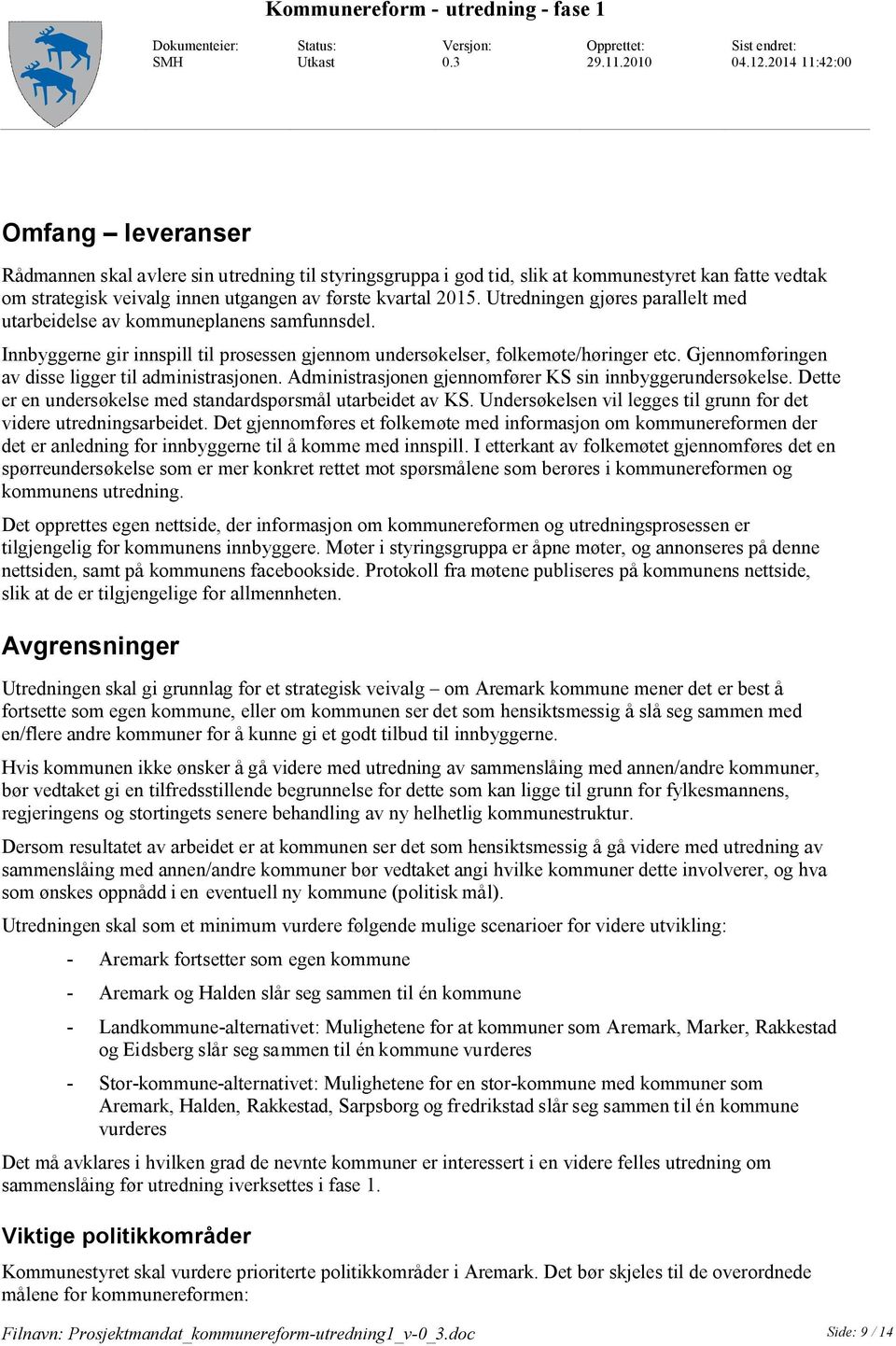 Utredningen gjøres parallelt med utarbeidelse av kommuneplanens samfunnsdel. Innbyggerne gir innspill til prosessen gjennom undersøkelser, folkemøte/høringer etc.