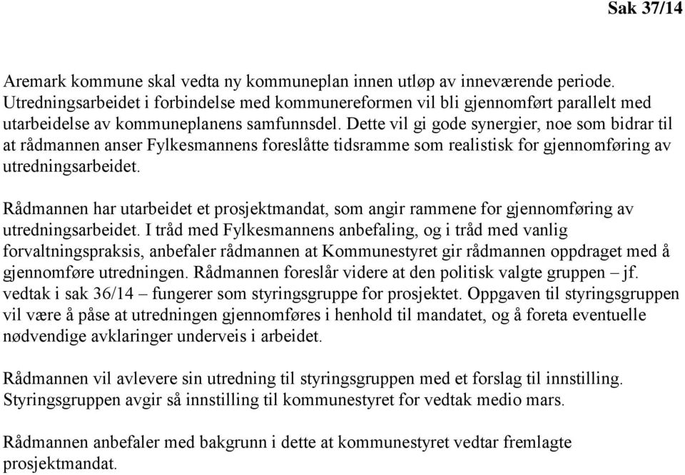 Dette vil gi gode synergier, noe som bidrar til at rådmannen anser Fylkesmannens foreslåtte tidsramme som realistisk for gjennomføring av utredningsarbeidet.