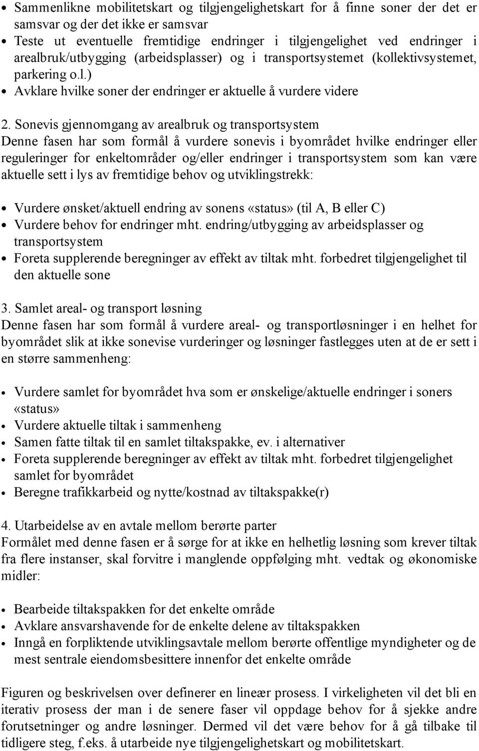 Sonevis gjennomgang av arealbruk og transportsystem Denne fasen har som formål å vurdere sonevis i byområdet hvilke endringer eller reguleringer for enkeltområder og/eller endringer i transportsystem