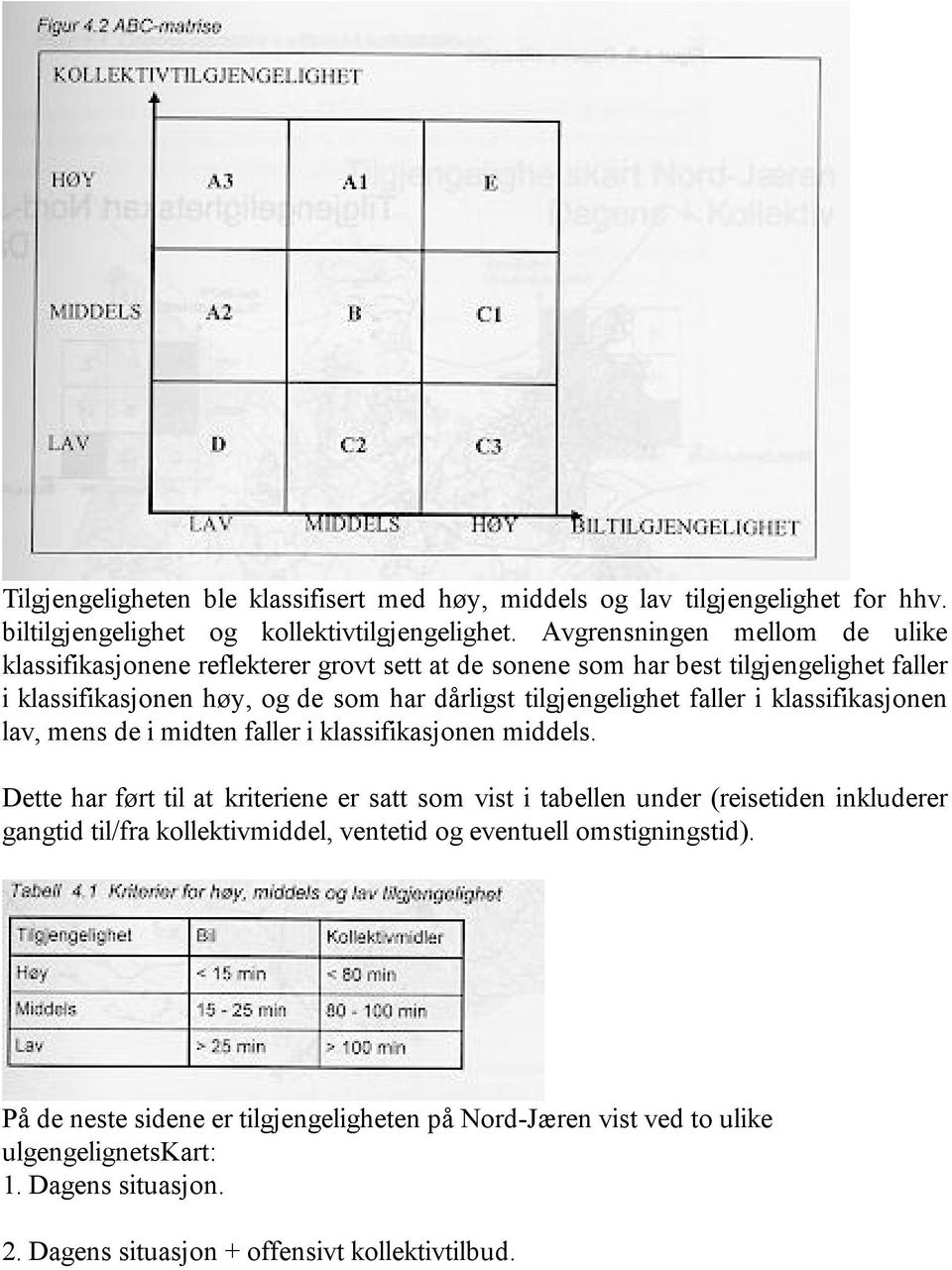 tilgjengelighet faller i klassifikasjonen lav, mens de i midten faller i klassifikasjonen middels.