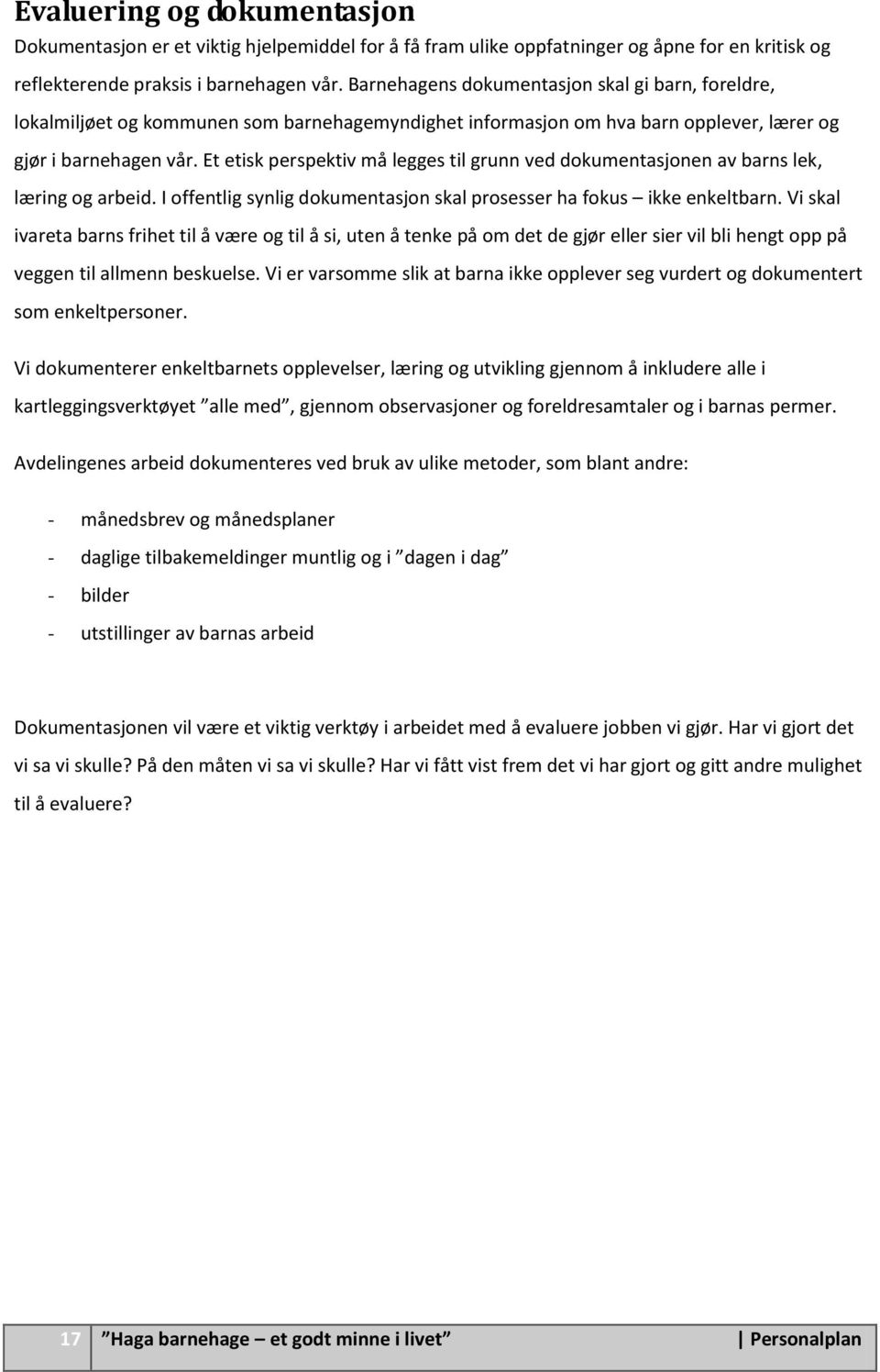 Et etisk perspektiv må legges til grunn ved dokumentasjonen av barns lek, læring og arbeid. I offentlig synlig dokumentasjon skal prosesser ha fokus ikke enkeltbarn.