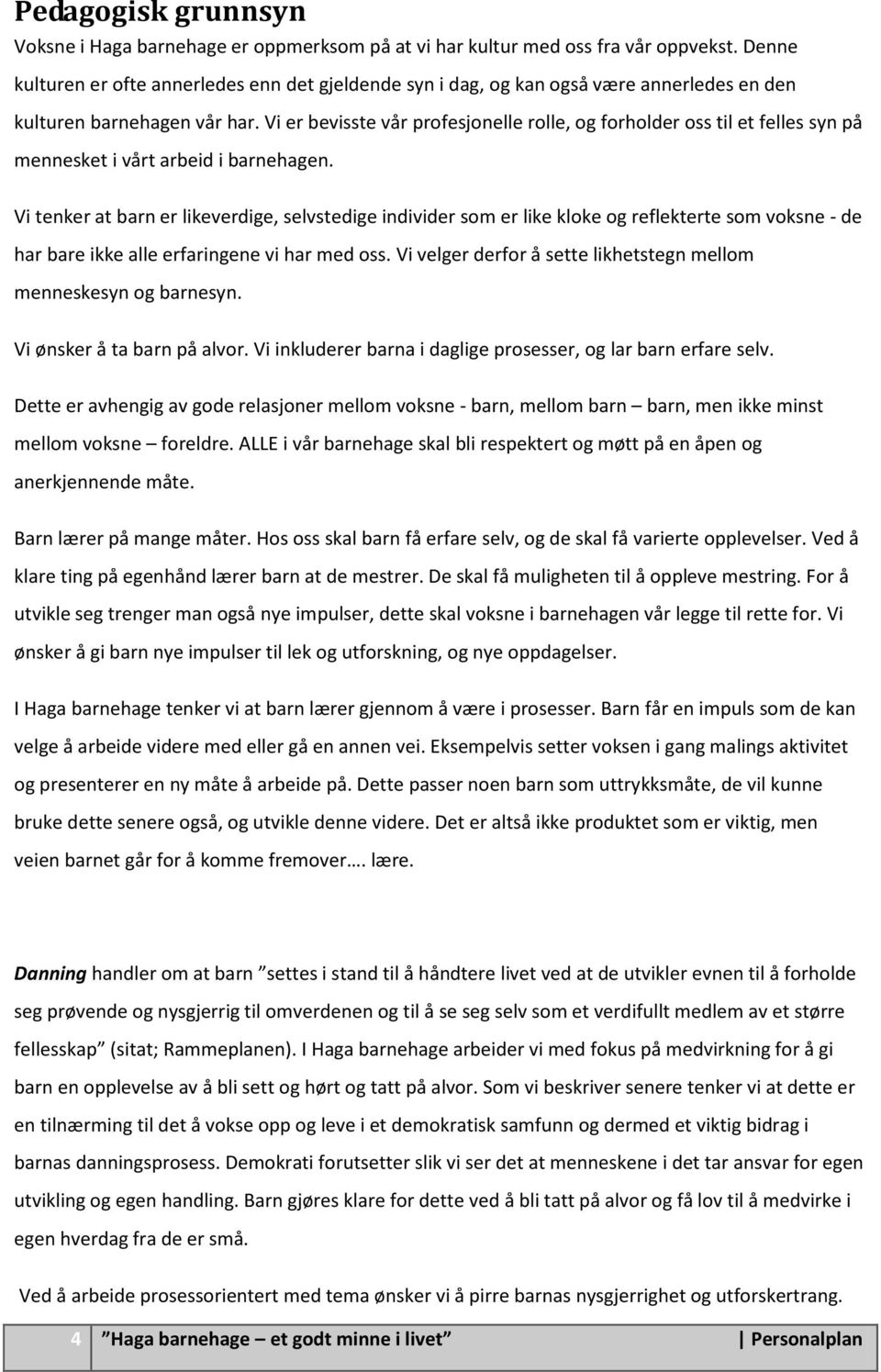 Vi er bevisste vår profesjonelle rolle, og forholder oss til et felles syn på mennesket i vårt arbeid i barnehagen.