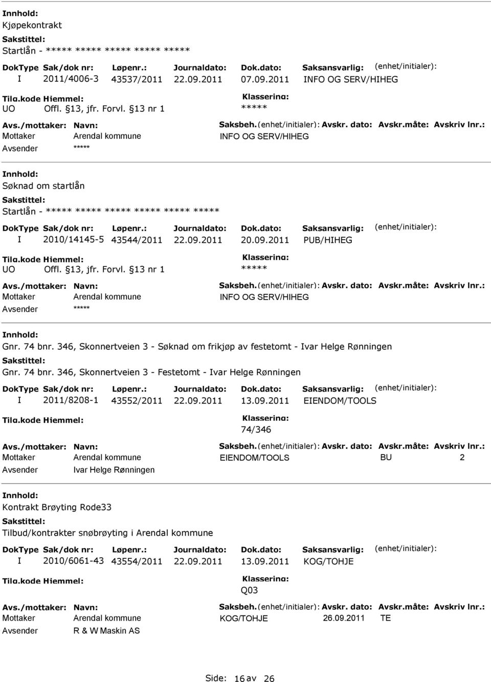 SERV/HHEG ***** nnhold: Gnr. 74 bnr. 346, Skonnertveien 3 - Søknad om frikjøp av festetomt - var Helge Rønningen Gnr. 74 bnr. 346, Skonnertveien 3 - Festetomt - var Helge Rønningen 2011/8208-1 43552/2011 13.