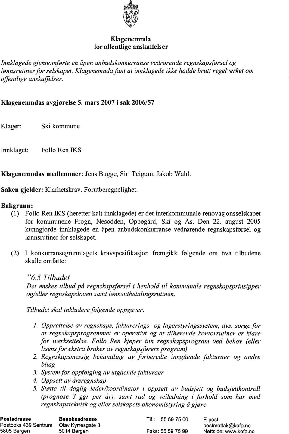 mars 2007 i sak 2006/57 Klager: Ski kommune Innkiaget: Folio Ren TKS Klagenemndas medlemmer: Jens Bugge, Sin Teigum, Jakob Wahi. Saken gjelder: Kiarhetskrav. Forutberegnelighet.