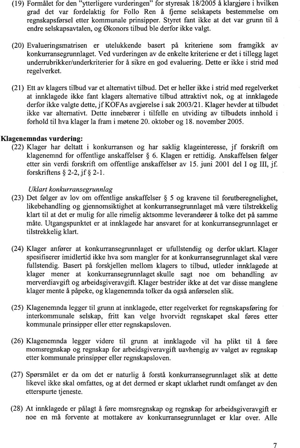 (20) Evalueringsmatrisen er utelukkende basert på kriteriene som framgikk av konkurransegrunnlaget.