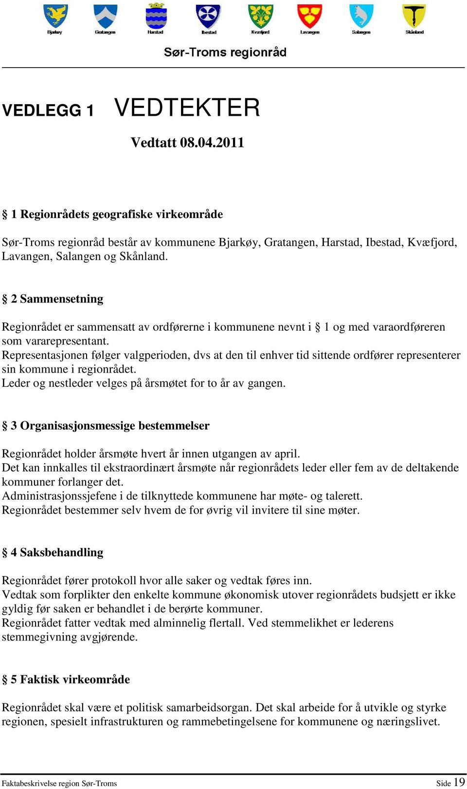 Representasjonen følger valgperioden, dvs at den til enhver tid sittende ordfører representerer sin kommune i regionrådet. Leder og nestleder velges på årsmøtet for to år av gangen.