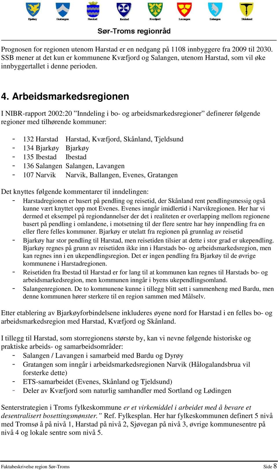 Arbeidsmarkedsregionen I NIBR-rapport 2002:20 Inndeling i bo- og arbeidsmarkedsregioner definerer følgende regioner med tilhørende kommuner: - 132 Harstad Harstad, Kvæfjord, Skånland, Tjeldsund - 134